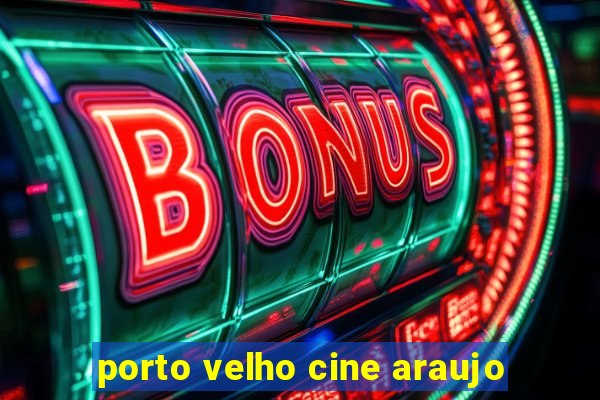 porto velho cine araujo